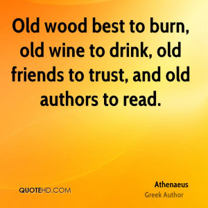 best to burn, old wine to drink, old friends to trust, and old authors ...