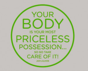 your body is your most priceless possession so go take care of it jack ...