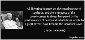 All liberation depends on the consciousness of servitude, and the ...