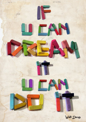 If u can dream it u can do it.