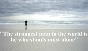 The strongest man in the world is he who stands most alone”