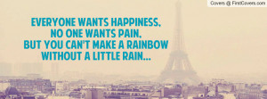 Everyone wants Happiness,no one wants Pain,But you can't make a ...