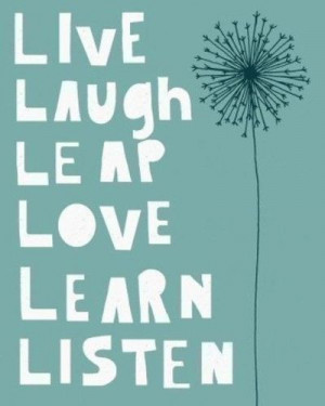 live laugh leap love learn listen