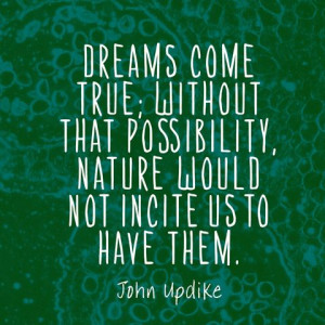 ... possibility, nature would not incite us to have them. — John Updike