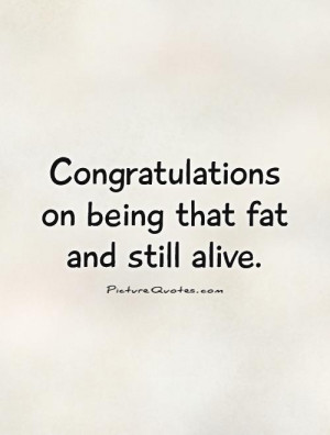 Congratulations Quotes Insulting Quotes Fat Quotes