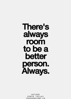 There's always room to be a better person. ALWAYS. via | good vibes # ...
