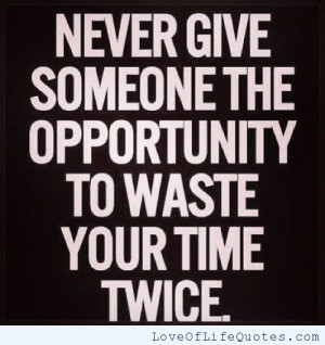 Never give someone the opportunity