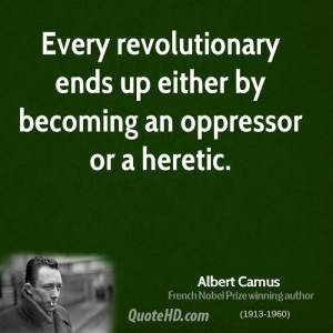 Every revolutionary ends up either by becoming an oppressor or a ...
