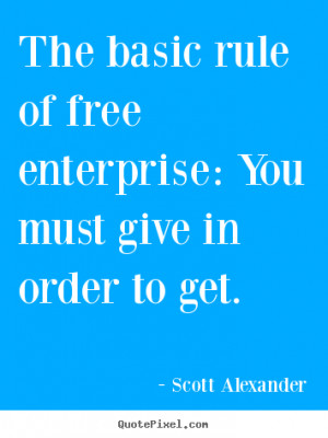 Scott Alexander picture quotes - The basic rule of free enterprise ...