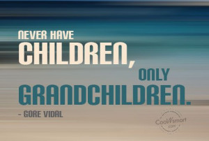 Grandchildren Quote: Never have children, only grandchildren. – Gore ...