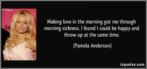 could be happy and throw up at the same time. - Pamela Anderson