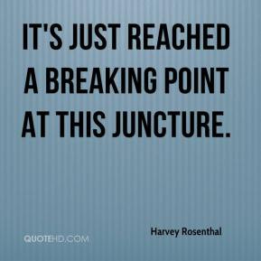 ... Rosenthal - It's just reached a breaking point at this juncture