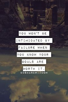You're not afraid to potentially fail when you can also potentially ...