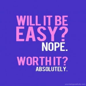 Quote #164 – Will it be easy? Nope. But worth it.