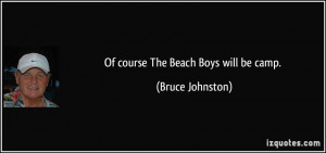 Of course The Beach Boys will be camp. - Bruce Johnston