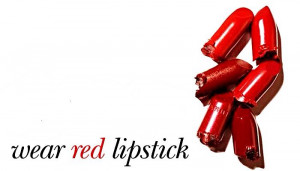 Wear red lipstick . . .