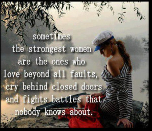 Sometimes the strongest women are the ones who love beyond all faults ...