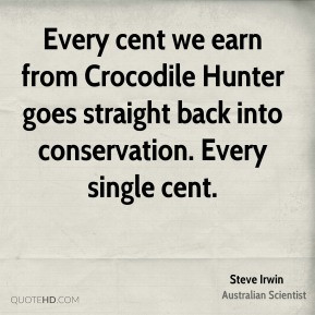 Every cent we earn from Crocodile Hunter goes straight back into ...