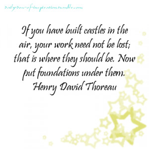 If you have built castles in the air your work need not be lost; that ...