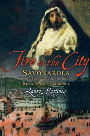 Fire in the City: Savonarola and the Struggle for the Soul of ...