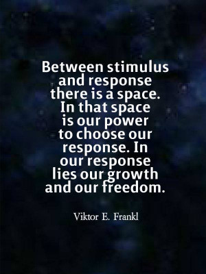 Between stimulus and response there is a space . . .