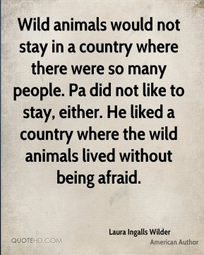 Laura Ingalls Wilder - Wild animals would not stay in a country where ...