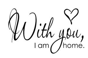 Home > 400 FABULOUS QUOTES! > Life > WITH YOU, I AM HOME - 11
