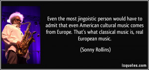 ... American cultural music comes from Europe. That's what classical music