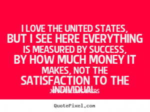 ... love the united states, but i see here everything.. - Success quotes