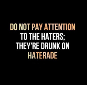 ... the haters; they're drunk on Haterade. #Funny #Drama #Haters #Quotes