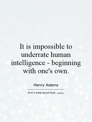 ... human intelligence - beginning with one's own Picture Quote #1