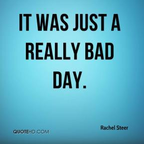 It was just a really bad day. - Rachel Steer
