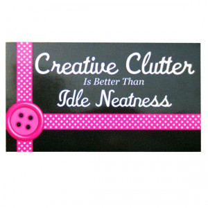 Creative Clutter is Better Than Idle Neatness Quote Magnet Studio ...