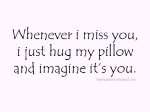 whenever-i-miss-you-i-just-hug-my-pillow-saying-quotes.jpg