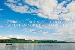 ... , so later on you can live and give like no one else.