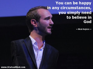 ... simply need to believe in God - Nick Vujicic Quotes - StatusMind.com