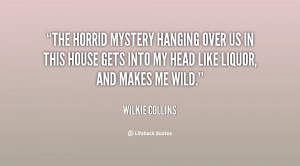 The horrid mystery hanging over us in this house gets into my head ...