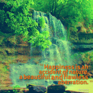 Quotes Picture: happiness is an accident of nature, a beautiful and ...
