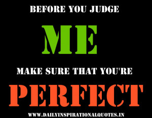 ... You Judge Me Make Sure That You’re Perfect ~ Inspirational Quote