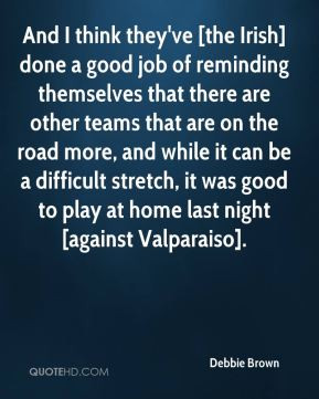 Debbie Brown - And I think they've [the Irish] done a good job of ...