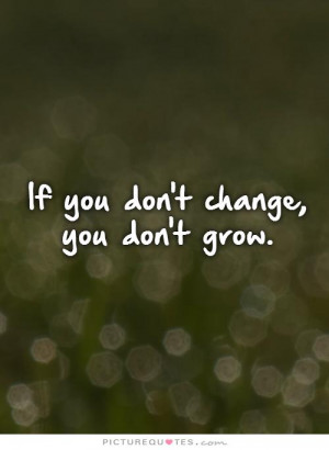 If you don't change, you don't grow. Picture Quote #1