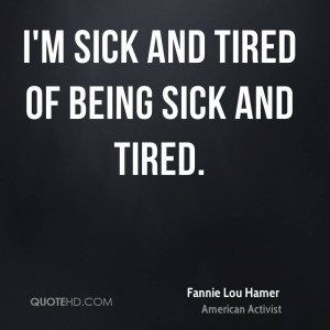 sick and tired of being sick and tired.