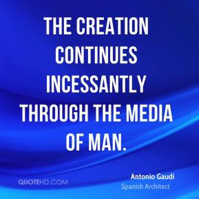 Antonio Gaudi - The creation continues incessantly through the media ...
