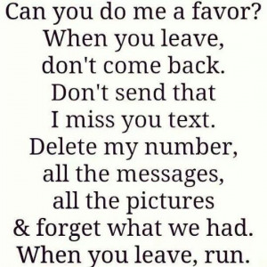 ? When you leave, don't come back. Don't send that I miss you text ...