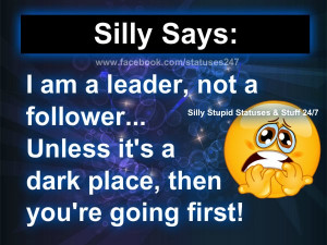 ... leader, not a follower. Unless it's a dark place, then you're going