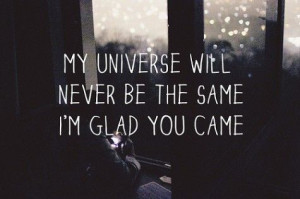 Piccsy :: My Universe Will Never Be The Same. I’m Glad You Came.