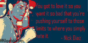 Nick Diaz quote on loving the sport so much you hate it
