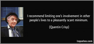 ... in other people's lives to a pleasantly scant minimum. - Quentin Crisp