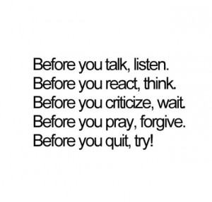 before you talk listen before you react think before you criticize ...