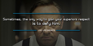 ... Sometimes the only way to gain your superiors respect is to defy him